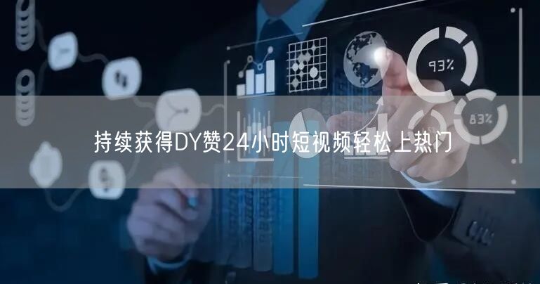 持续获得DY赞24小时短视频轻松上热门