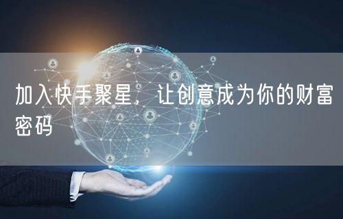 加入快手聚星，让创意成为你的财富密码