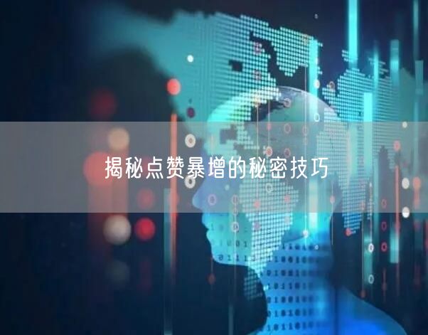 揭秘点赞暴增的秘密技巧
