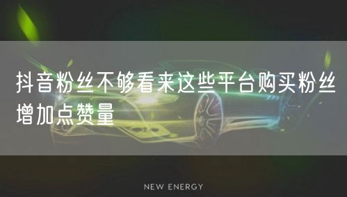 抖音粉丝不够看来这些平台购买粉丝增加点赞量