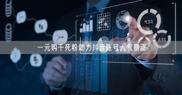 一元购千死粉助力抖音账号人气暴涨