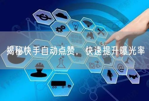 揭秘快手自动点赞，快速提升曝光率