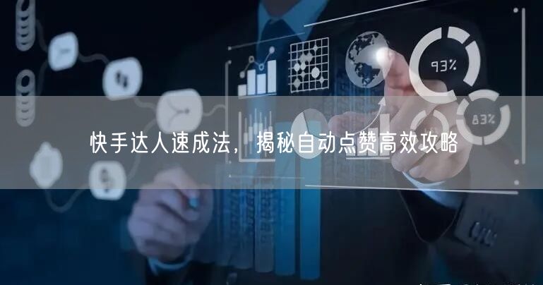快手达人速成法，揭秘自动点赞高效攻略