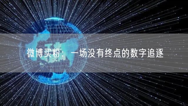 微博买粉:一场没有终点的数字追逐